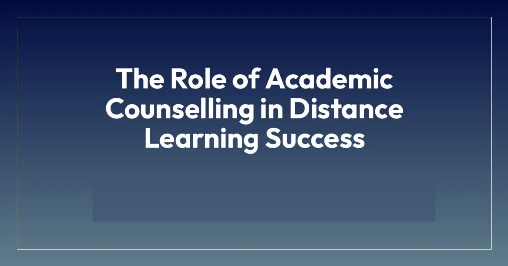 Academic Counselling 2025 | Essential for Distance Learning Success